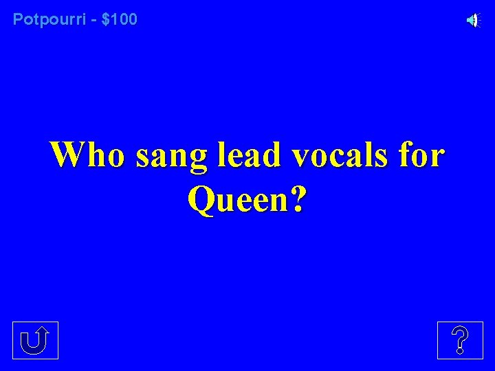 Potpourri - $100 Who sang lead vocals for Queen? 