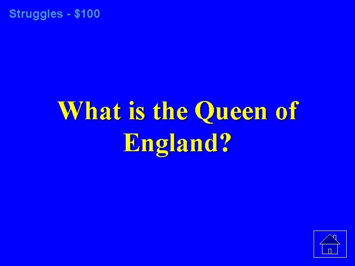 Struggles - $100 What is the Queen of England? 