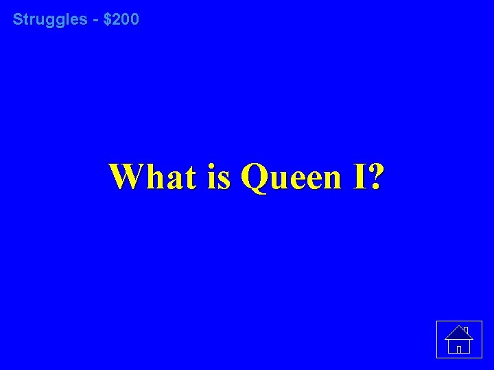 Struggles - $200 What is Queen I? 