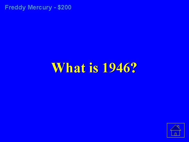 Freddy Mercury - $200 What is 1946? 