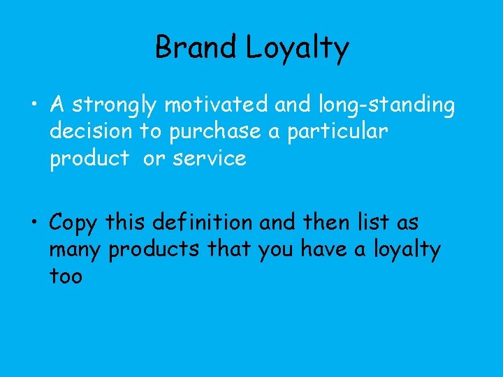 Brand Loyalty • A strongly motivated and long-standing decision to purchase a particular product