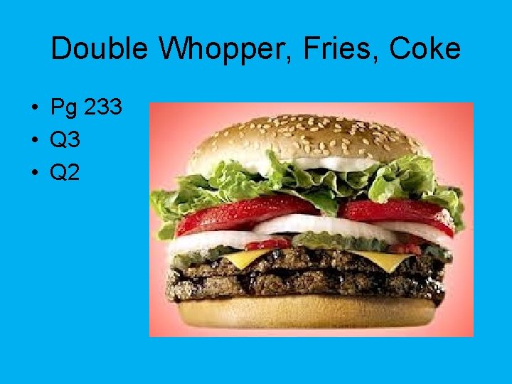 Double Whopper, Fries, Coke • Pg 233 • Q 2 