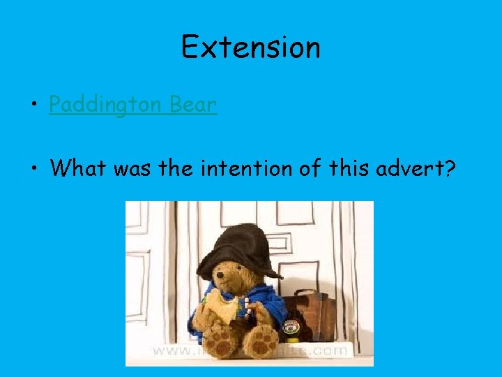 Extension • Paddington Bear • What was the intention of this advert? 