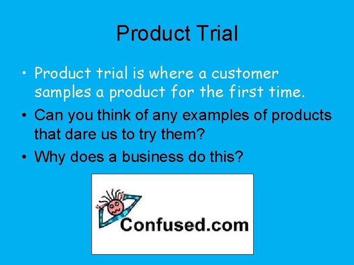 Product Trial • Product trial is where a customer samples a product for the