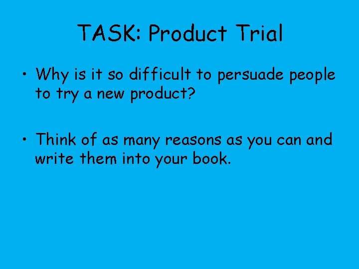 TASK: Product Trial • Why is it so difficult to persuade people to try