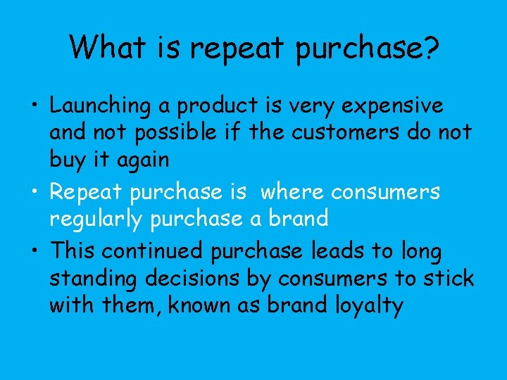 What is repeat purchase? • Launching a product is very expensive and not possible