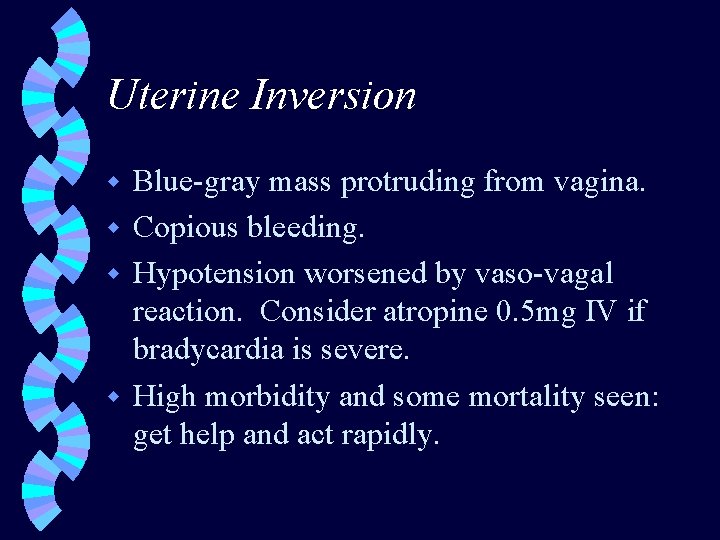 Uterine Inversion Blue-gray mass protruding from vagina. w Copious bleeding. w Hypotension worsened by