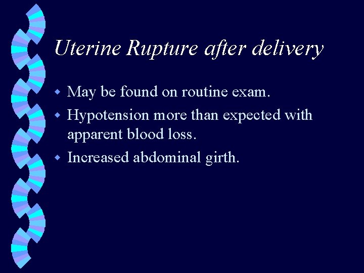 Uterine Rupture after delivery May be found on routine exam. w Hypotension more than
