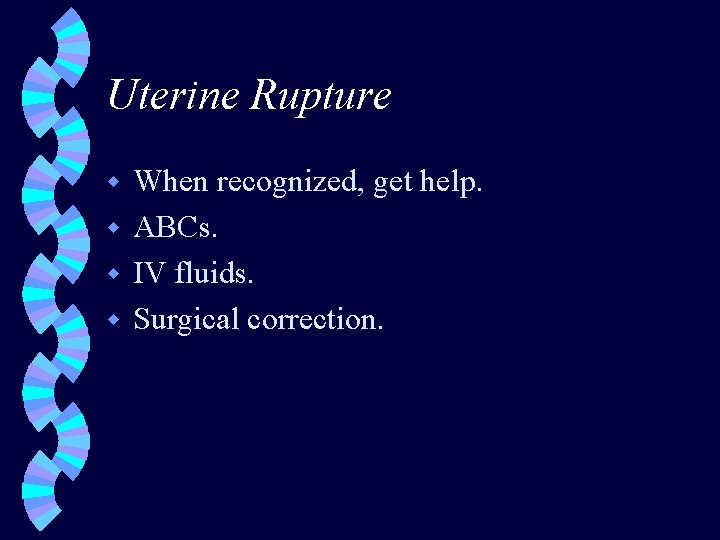 Uterine Rupture When recognized, get help. w ABCs. w IV fluids. w Surgical correction.