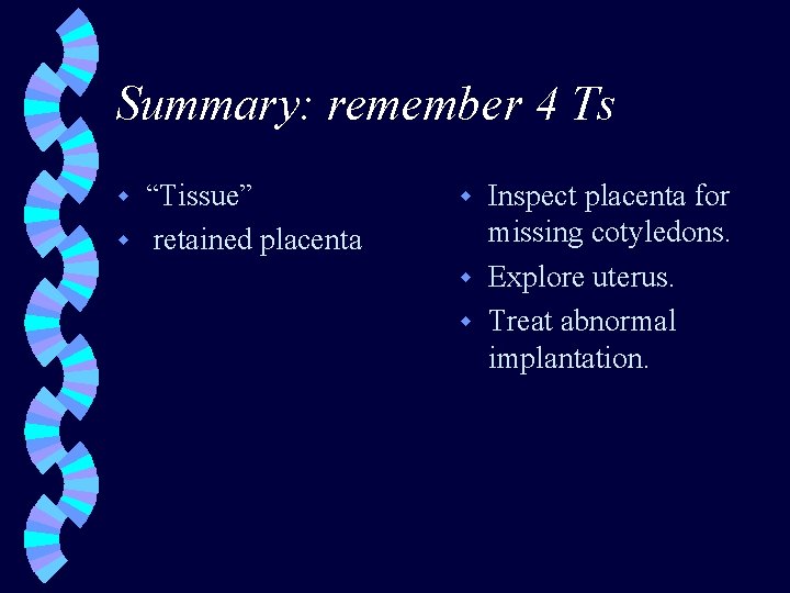 Summary: remember 4 Ts “Tissue” w retained placenta w Inspect placenta for missing cotyledons.