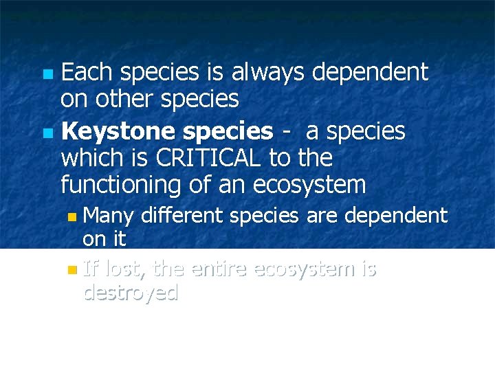 Each species is always dependent on other species n Keystone species - a species