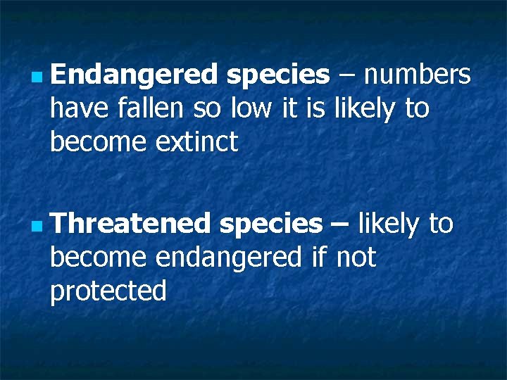 n Endangered species – numbers have fallen so low it is likely to become
