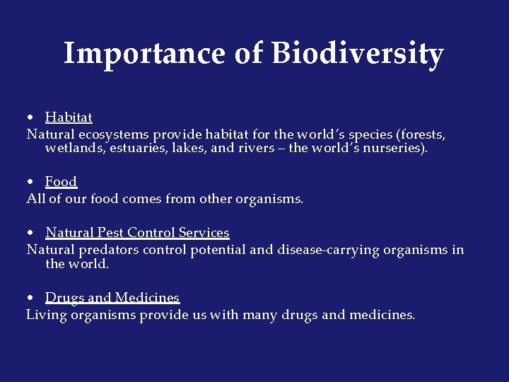 Importance of Biodiversity • Habitat Natural ecosystems provide habitat for the world’s species (forests,