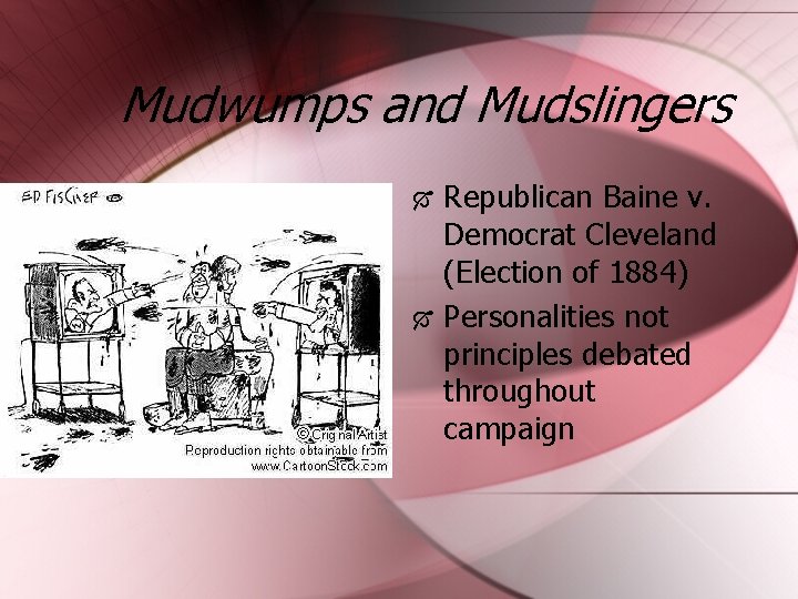 Mudwumps and Mudslingers Republican Baine v. Democrat Cleveland (Election of 1884) Personalities not principles