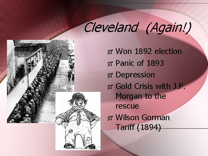 Cleveland (Again!) Won 1892 election Panic of 1893 Depression Gold Crisis with J. P.