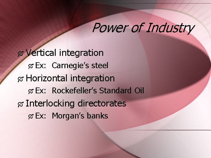 Power of Industry Vertical Ex: integration Carnegie’s steel Horizontal Ex: integration Rockefeller’s Standard Oil