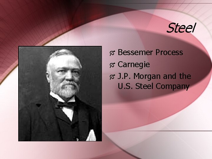 Steel Bessemer Process Carnegie J. P. Morgan and the U. S. Steel Company 