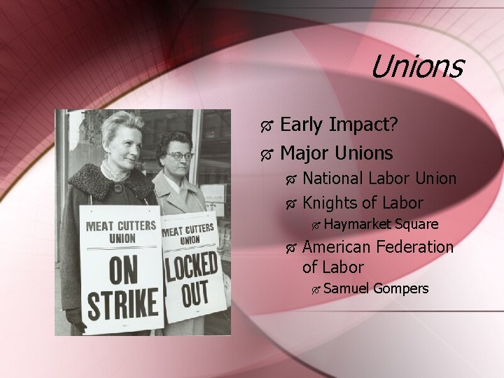 Unions Early Impact? Major Unions National Labor Union Knights of Labor Haymarket Square American