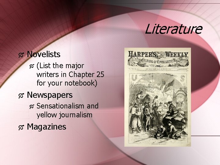 Literature Novelists Newspapers (List the major writers in Chapter 25 for your notebook) Sensationalism
