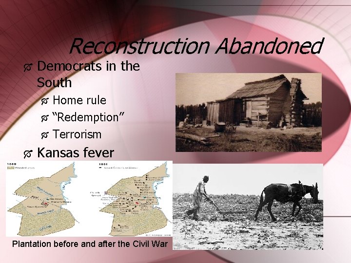 Reconstruction Abandoned Democrats in the South Home rule “Redemption” Terrorism Kansas fever Plantation before