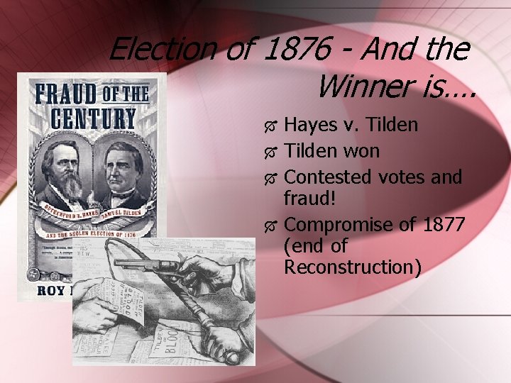 Election of 1876 - And the Winner is…. Hayes v. Tilden won Contested votes