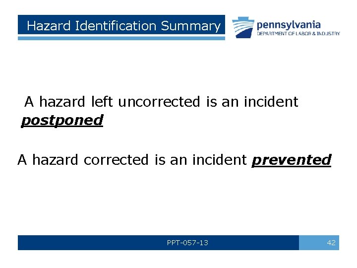 Hazard Identification Summary A hazard left uncorrected is an incident postponed A hazard corrected