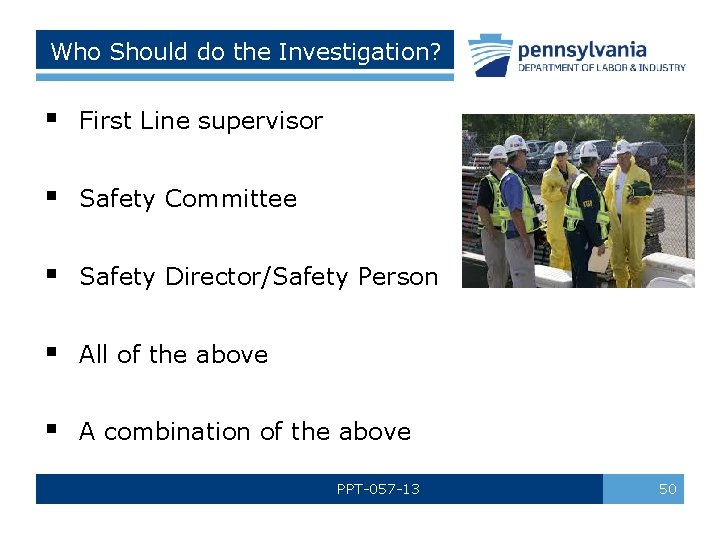 Who Should do the Investigation? § First Line supervisor § Safety Committee § Safety