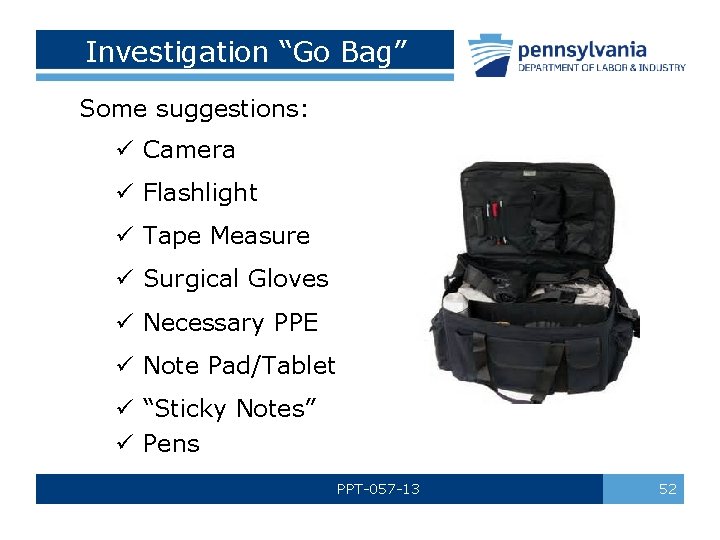 Investigation “Go Bag” Some suggestions: ü Camera ü Flashlight ü Tape Measure ü Surgical