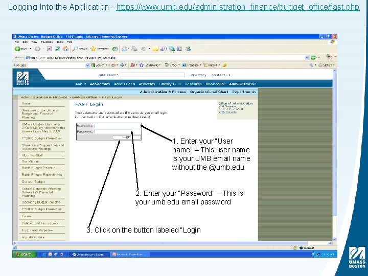 Logging Into the Application - https: //www. umb. edu/administration_finance/budget_office/fast. php 1. Enter your “User