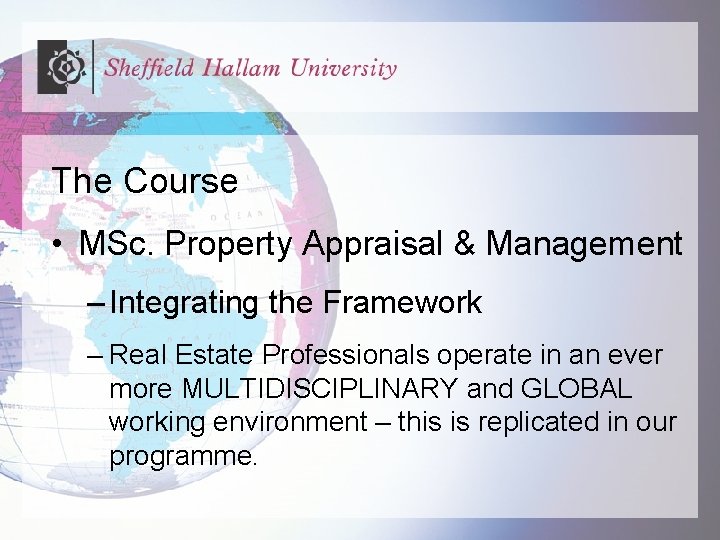 The Course • MSc. Property Appraisal & Management – Integrating the Framework – Real