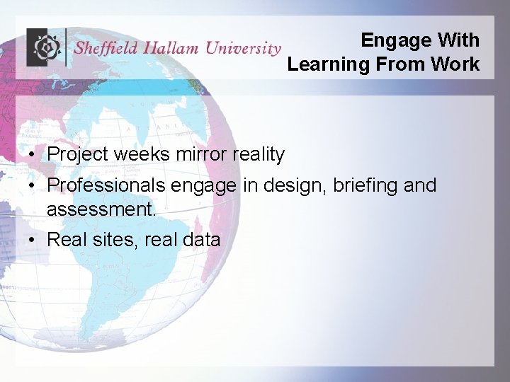 Engage With Learning From Work • Project weeks mirror reality • Professionals engage in