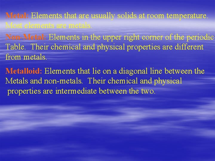 Metal: Elements that are usually solids at room temperature. Most elements are metals. Non-Metal: