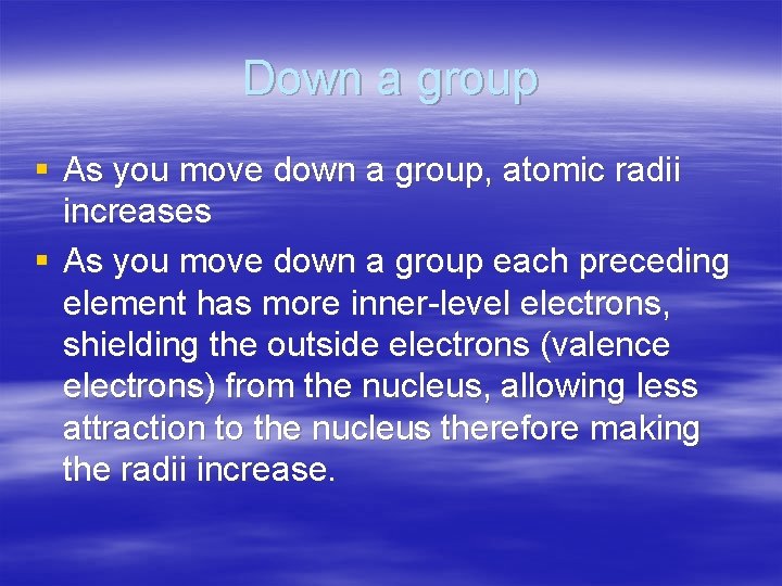 Down a group § As you move down a group, atomic radii increases §