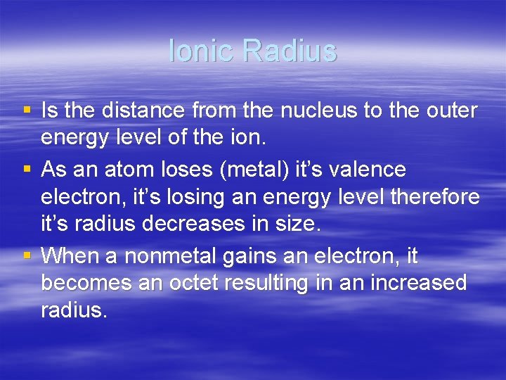 Ionic Radius § Is the distance from the nucleus to the outer energy level