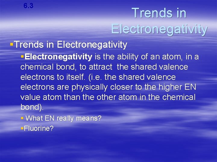 6. 3 Trends in Electronegativity §Electronegativity is the ability of an atom, in a