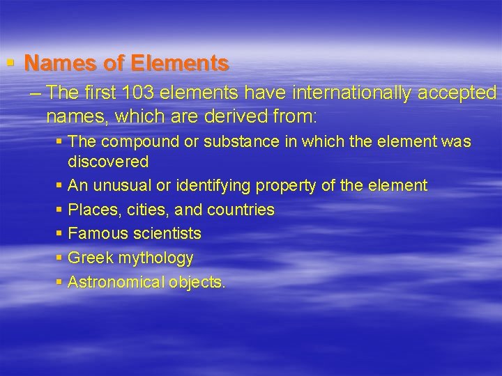 § Names of Elements – The first 103 elements have internationally accepted names, which