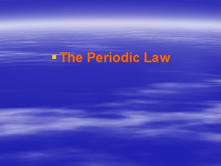 § The Periodic Law 
