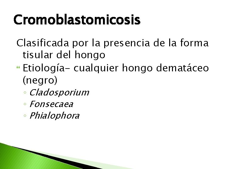 Cromoblastomicosis Clasificada por la presencia de la forma tisular del hongo Etiología- cualquier hongo