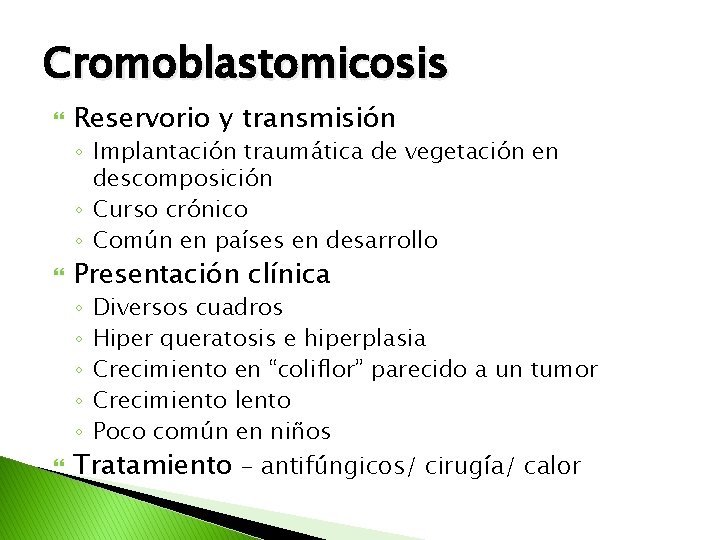 Cromoblastomicosis Reservorio y transmisión ◦ Implantación traumática de vegetación en descomposición ◦ Curso crónico