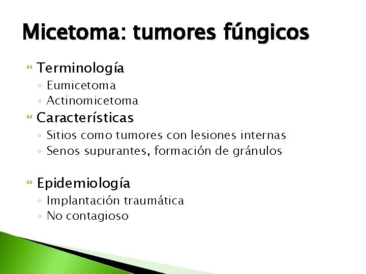 Micetoma: tumores fúngicos Terminología ◦ Eumicetoma ◦ Actinomicetoma Características ◦ Sitios como tumores con