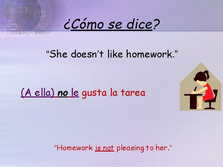 ¿Cómo se dice? “She doesn’t like homework. ” (A ella) no le gusta la