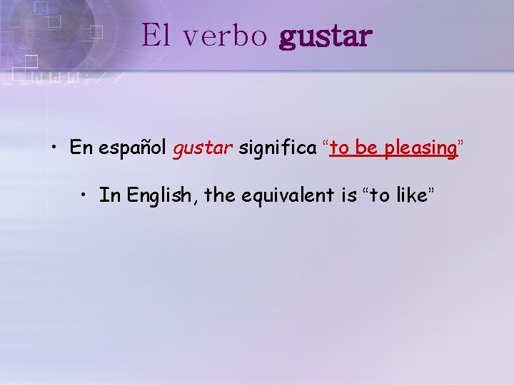 El verbo gustar • En español gustar significa “to be pleasing” • In English,