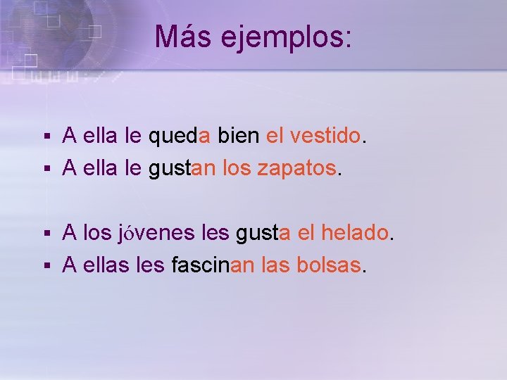 Más ejemplos: A ella le queda bien el vestido. § A ella le gustan