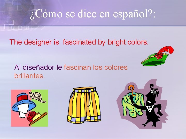 ¿Cómo se dice en español? : The designer is fascinated by bright colors. Al