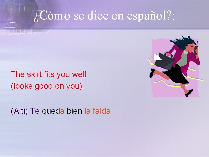 ¿Cómo se dice en español? : The skirt fits you well (looks good on