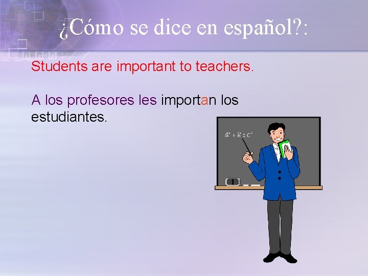 ¿Cómo se dice en español? : Students are important to teachers. A los profesores