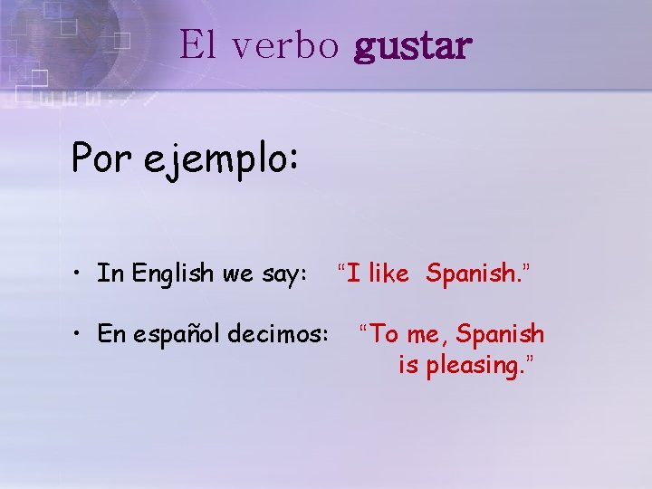 El verbo gustar Por ejemplo: • In English we say: • En español decimos: