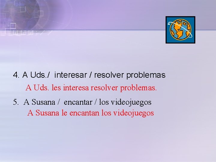 4. A Uds. / interesar / resolver problemas A Uds. les interesa resolver problemas.