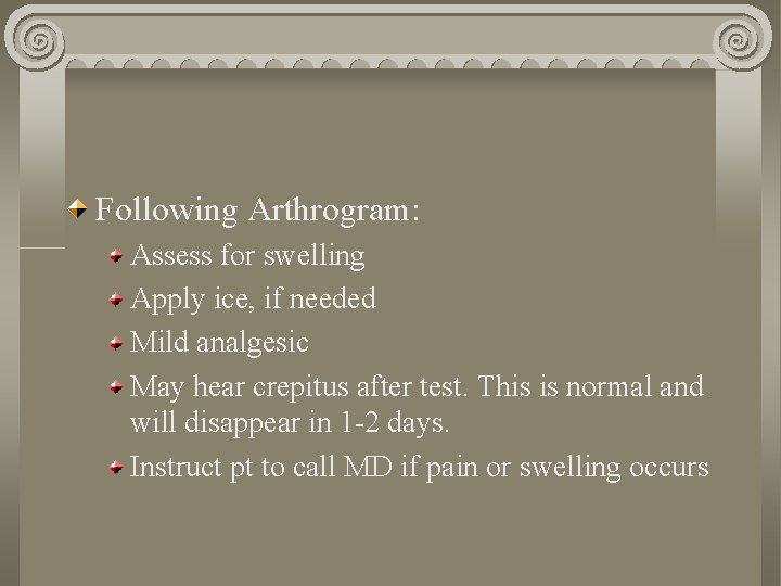 Following Arthrogram: Assess for swelling Apply ice, if needed Mild analgesic May hear crepitus