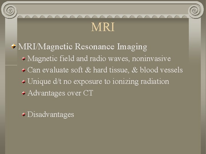 MRI MRI/Magnetic Resonance Imaging Magnetic field and radio waves, noninvasive Can evaluate soft &